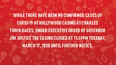 red swirl background with text "While there have been no confirmed cases of COVID-19 at Hollywood Casino at Charles Town Races, under executive order of Governor Jim Justice, the casino closed at 11:59pm Tuesday, March 17,2020 until further notice."